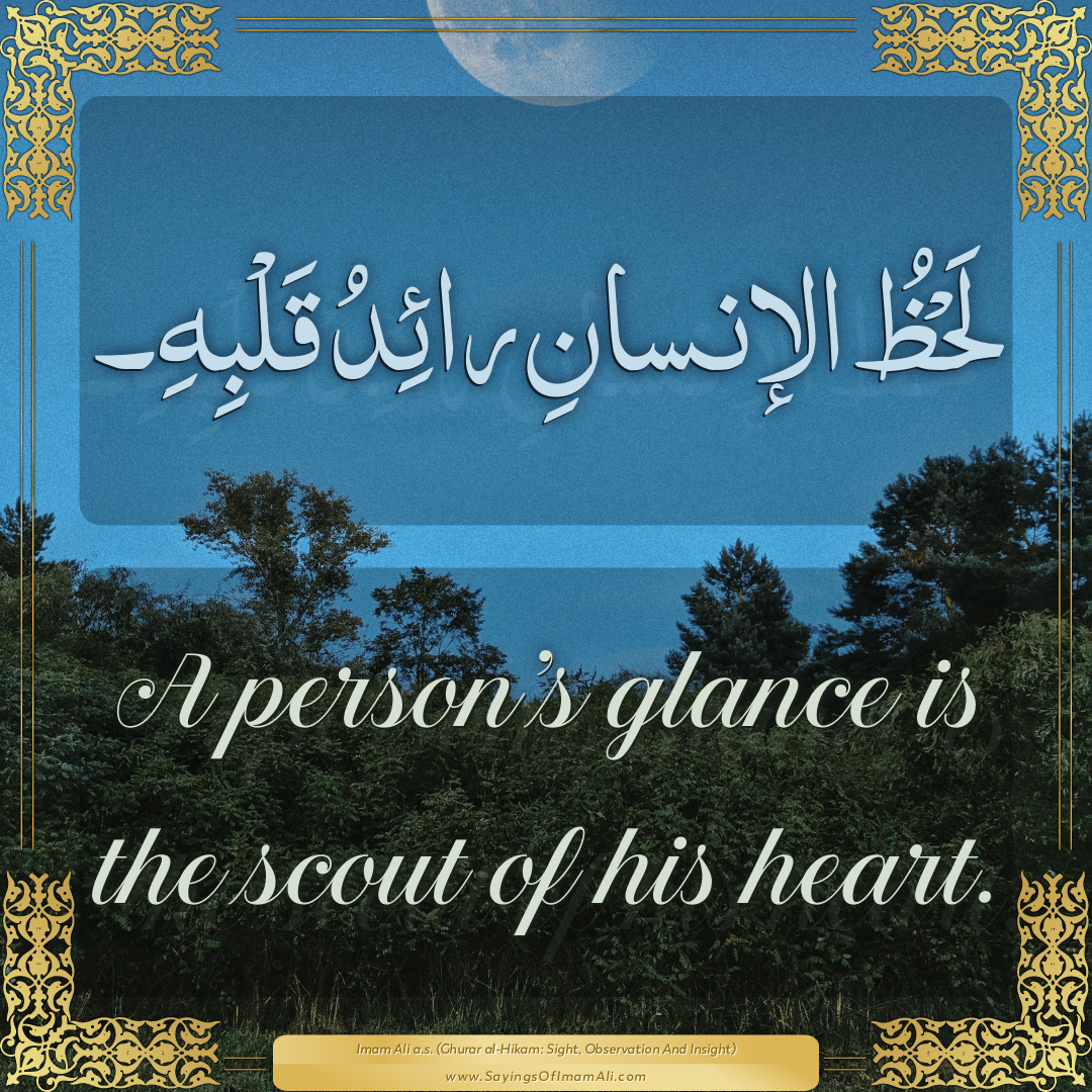 A person’s glance is the scout of his heart.
